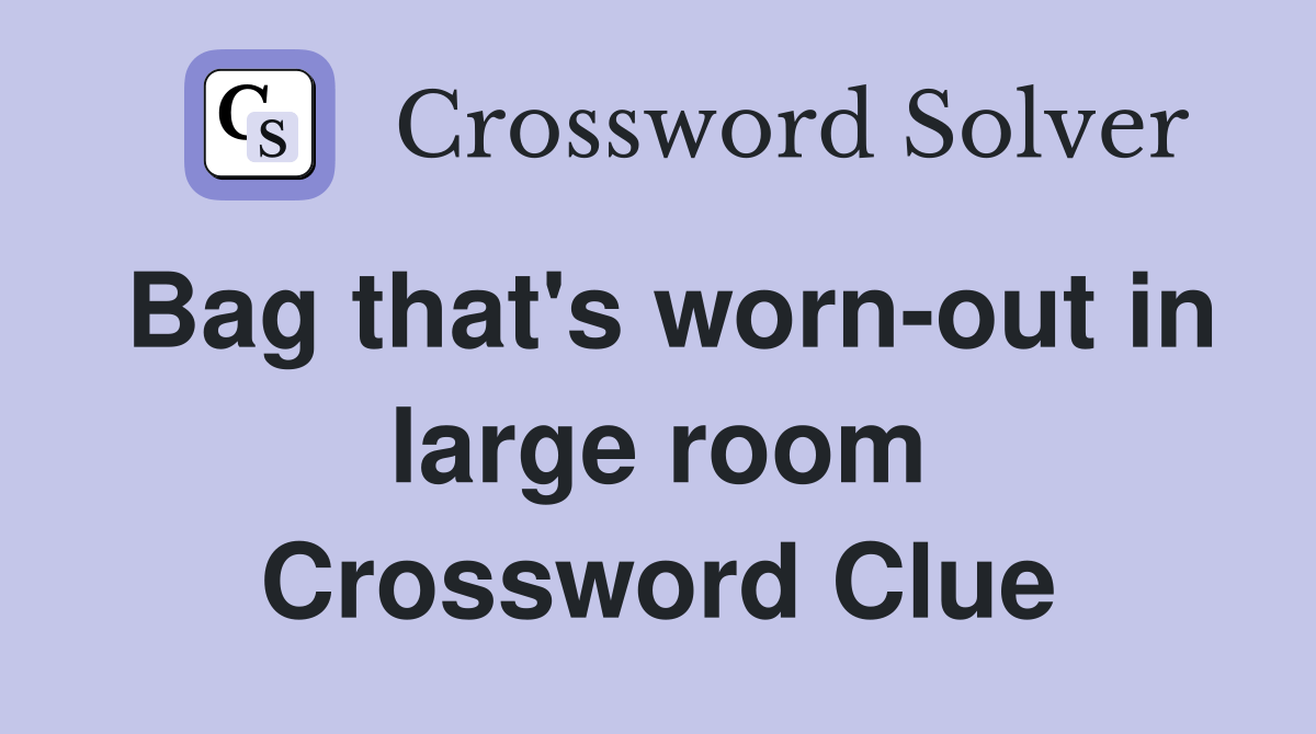 Bag that's wornout in large room Crossword Clue Answers Crossword